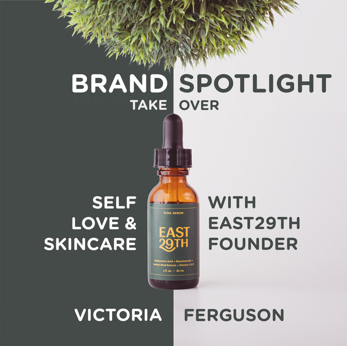 Brand Spotlight Series: Self Love & Skincare with Victoria Ferguson, Founder of EAST29TH
